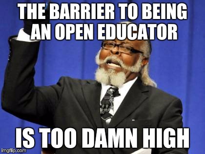 The barrier to being an open educator is too damn high